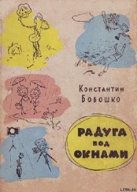 Радуга под окнами - Бобошко Константин Клементьевич (книги онлайн полные версии бесплатно TXT) 📗