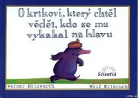 O krtkovi, ktery chtel vedet, kdo se mu vykakal na hlavu - Holzwarth Werner (читать книги бесплатно полностью без регистрации сокращений txt) 📗