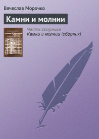 Камни и молнии (сборник) - Морочко Вячеслав Петрович (книги хорошем качестве бесплатно без регистрации .TXT) 📗