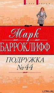 Подружка №44 - Барроуклифф Марк (читать онлайн полную книгу .TXT) 📗