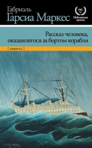 Рассказ человека, оказавшегося за бортом корабля - Маркес Габриэль Гарсиа (книги хорошего качества .TXT) 📗