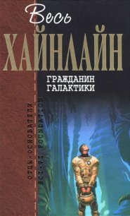 Гражданин Галактики (сборник) - Хайнлайн Роберт Энсон (книга жизни txt) 📗