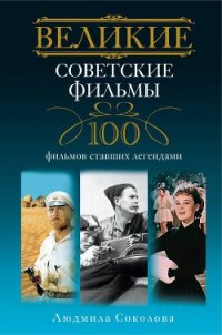 Великие советские фильмы. 100 фильмов, ставших легендами - Соколова Людмила Анатольевна (хороший книги онлайн бесплатно .TXT) 📗