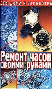 Ремонт часов своими руками. Пособие для начинающего мастера - Солнцев Г. (книги бесплатно без регистрации полные txt) 📗