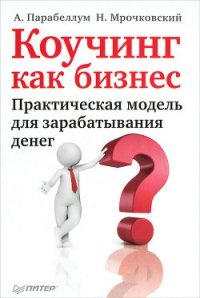 Коучинг как бизнес. Практическая модель для зарабатывания денег - Мрочковский Николай Сергеевич