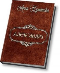 Александра (СИ) - Туманова Анна (книги без регистрации бесплатно полностью сокращений .TXT) 📗