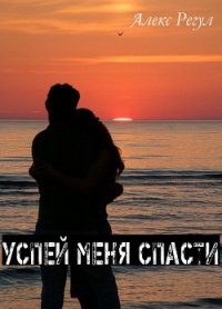 Успей меня спасти (СИ) - "Алекс Регул" (лучшие бесплатные книги TXT) 📗