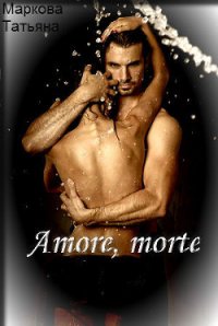 Amore, morte (СИ) - Маркова Татьяна (серии книг читать бесплатно .txt) 📗