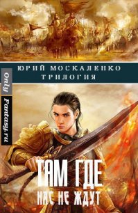 Там, где нас не ждут. Трилогия (СИ) - Москаленко Юрий "Мюн" (бесплатные книги полный формат TXT) 📗