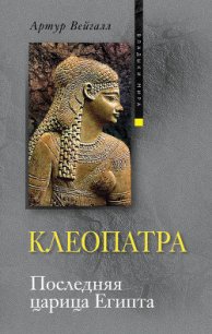 Клеопатра. Последняя царица Египта - Вейгалл Артур (книги регистрация онлайн .TXT) 📗
