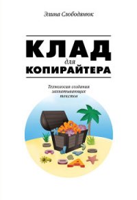 Клад для копирайтера. Технология создания захватывающих текстов - Слободянюк Элина Петровна (читаем книги бесплатно .TXT) 📗