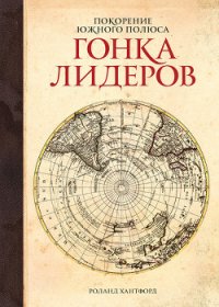 Покорение Южного полюса. Гонка лидеров - Хантфорд Роланд (бесплатные серии книг txt) 📗