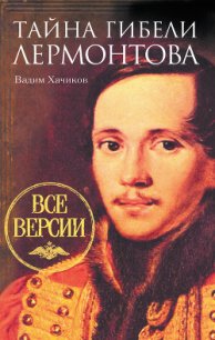 Тайна гибели Лермонтова. Все версии - Хачиков Вадим Александрович (электронную книгу бесплатно без регистрации .txt) 📗