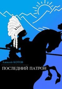 Последний патрон (сборник) - Котов Алексей (мир бесплатных книг .txt) 📗