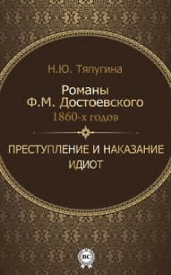 Романы Ф. М. Достоевского 1860-х годов: «Преступление и наказание» и «Идиот» - Тяпугина Наталия Ю. (лучшие книги онлайн .txt) 📗