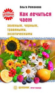 Как лечиться чаем: зеленым, черным, травяными, экзотическими - Романова Ольга Владимировна (мир бесплатных книг txt) 📗