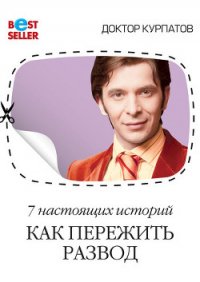 7 настоящих историй. Как пережить развод - Курпатов Андрей Владимирович (читать книги полностью txt) 📗