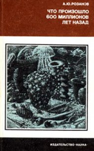 Что произошло 600 миллионов лет назад - Розанов Алексей Юрьевич (читать книги онлайн полные версии .txt) 📗