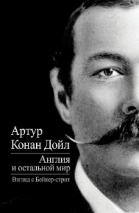 Англия и остальной мир. Взгляд с Бейкер-стрит (сборник) - Дойл Артур Игнатиус Конан (лучшие бесплатные книги txt) 📗