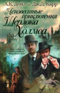 Неизвестные приключения Шерлока Холмса - Карр Джон Диксон (читать бесплатно книги без сокращений .txt) 📗