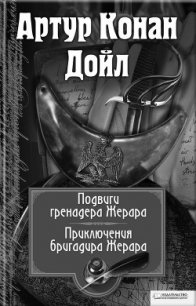 Подвиги бригадира Жерара. Приключения бригадира Жерара (сборник) - Дойл Артур Игнатиус Конан