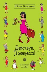 Действуй, Принцесса! - Климова Юлия (читать книги онлайн бесплатно без сокращение бесплатно txt) 📗