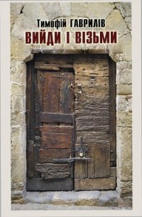 Вийди і візьми - Гаврилів Тимофій (книги полные версии бесплатно без регистрации txt) 📗