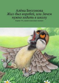 Жил-был воробей, или Зачем нужно ходить в школу - Бессонова Алёна (книги полностью бесплатно .TXT) 📗