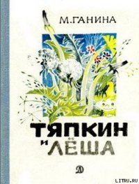 Тяпкин и Лёша - Ганина Майя Анатольевна (чтение книг .txt) 📗