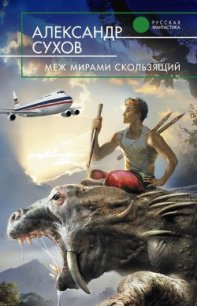 Меж мирами скользящий - Сухов Александр Евгеньевич (онлайн книги бесплатно полные txt) 📗