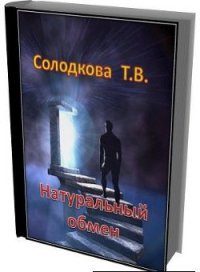 Натуральный обмен (СИ) - Солодкова Татьяна Владимировна (читать бесплатно книги без сокращений txt) 📗