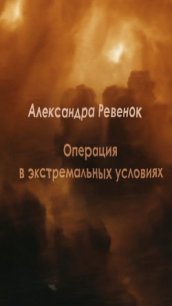 Операция в экстремальных условиях (СИ) - Ревенок Александра Александровна "Sake0901" (читать книги бесплатно полные версии TXT) 📗