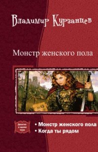 Монстр женского пола. Когда ты рядом. Дилогия (СИ) - Курзанцев Владимир Юрьевич (читать бесплатно книги без сокращений TXT) 📗