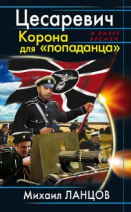 Цесаревич. Корона для «попаданца» - Ланцов Михаил Алексеевич (читать книги онлайн бесплатно полные версии .TXT) 📗