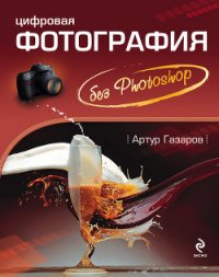 Цифровая фотография без Photoshop - Газаров Артур Юрьевич "sidjo" (чтение книг TXT) 📗