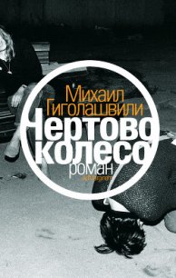 Чертово колесо - Гиголашвили Михаил (читаемые книги читать онлайн бесплатно полные .TXT) 📗