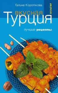 Вкусная Турция. Лучшие рецепты - Короткова Галина Павловна (бесплатные серии книг .txt) 📗