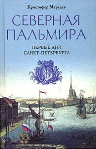 Северная Пальмира. Первые дни Санкт-Петербурга. - Марсден Кристофер (читать книги онлайн .txt) 📗