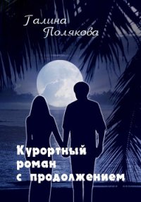 Курортный роман с продолжением - Полякова Галина Викторовна (книги онлайн полностью бесплатно TXT) 📗