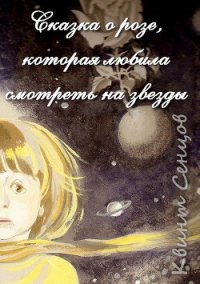 Сказка о розе, которая любила смотреть на звезды (СИ) - Сенцов Квинт (лучшие книги без регистрации TXT) 📗