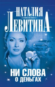 Ни слова о деньгах - Левитина Наталия Станиславовна (электронную книгу бесплатно без регистрации .TXT) 📗