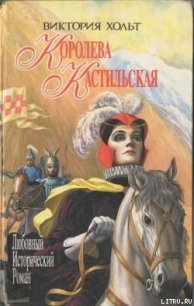 Королева Кастильская - Холт Виктория (читаемые книги читать онлайн бесплатно .TXT) 📗