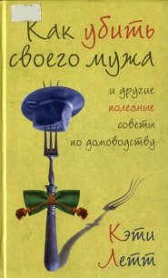 Как убить своего мужа и другие полезные советы по домоводству - Летт Кэти (книги без регистрации бесплатно полностью .txt) 📗