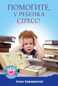 Помогите, у ребенка стресс! - Камаровская Елена Витальевна (читать книгу онлайн бесплатно полностью без регистрации TXT) 📗