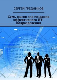 Семь шагов для создания эффективного ИТ-подразделения - Гредников Сергей (читать бесплатно полные книги txt) 📗