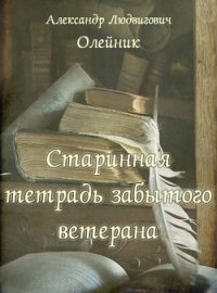 Старинная тетрадь забытого ветерана (СИ) - Олейник Александр Людвигович (читать лучшие читаемые книги .txt) 📗