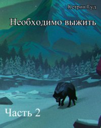 Необходимо выжить. Часть 2 (СИ) - "Катарина Гуд" (библиотека книг бесплатно без регистрации .TXT) 📗