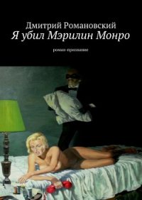 Я убил Мэрилин Монро - Романовский Дмитрий Владимирович (читаем книги онлайн .txt) 📗