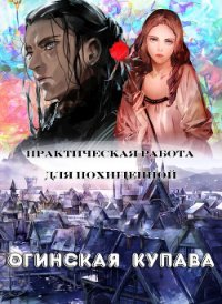 Практическая работа для похищенной - Огинская Купава (бесплатные серии книг .txt) 📗