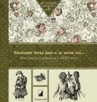 Наследник встал рано и за уроки сел… Как учили и учились в XVIII в - Коллектив авторов (бесплатная регистрация книга .txt) 📗